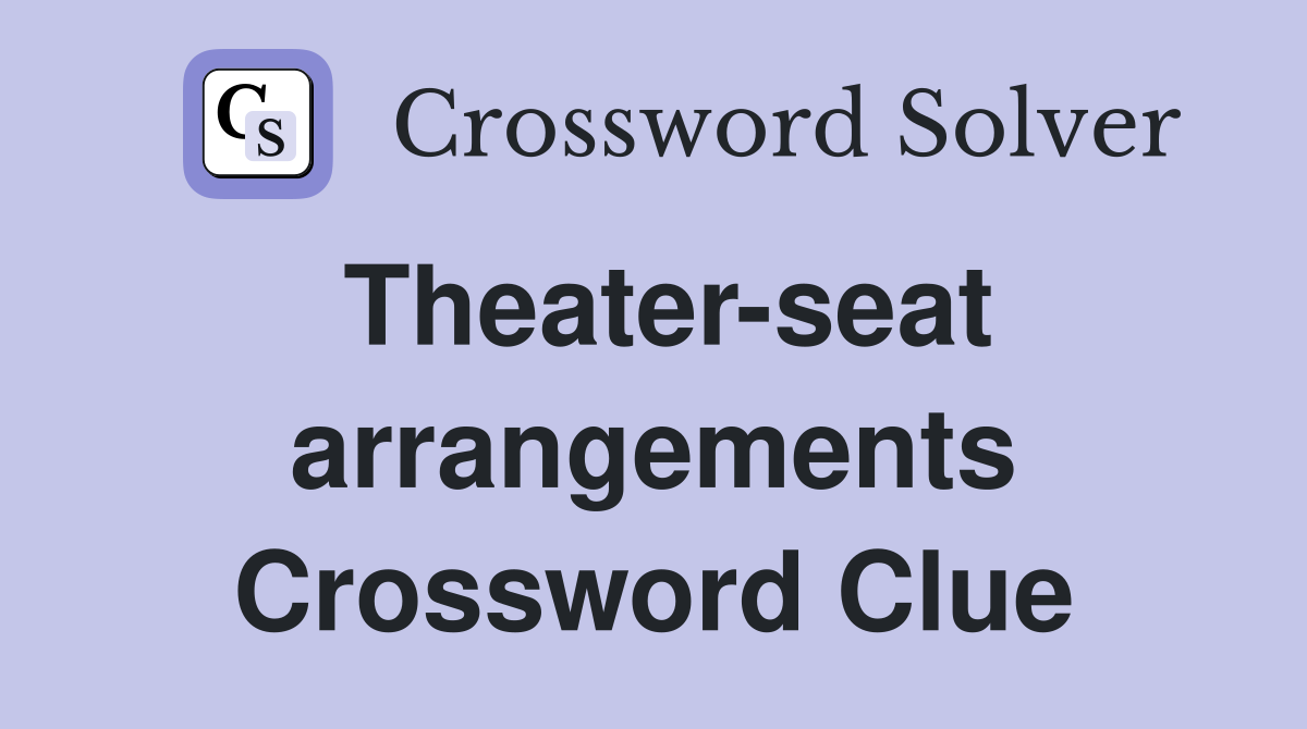 Theater-seat arrangements Crossword Clue