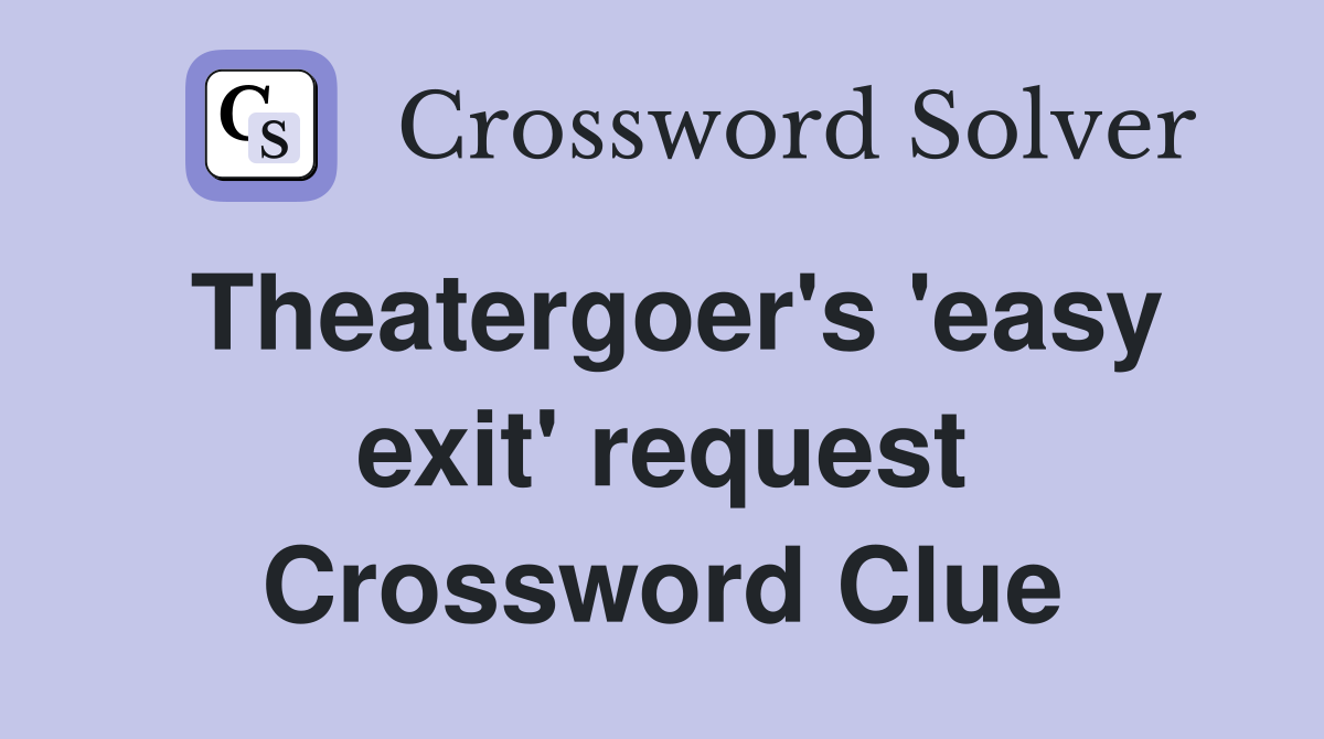 Theatergoer's 'easy exit' request Crossword Clue
