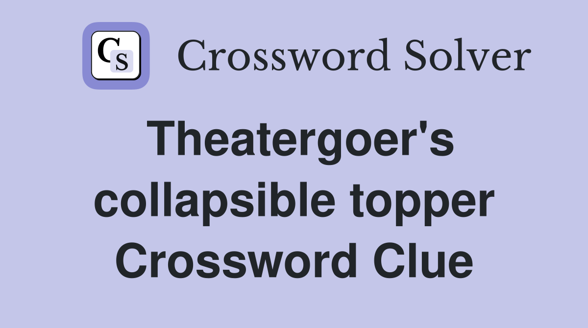 Theatergoer's collapsible topper Crossword Clue