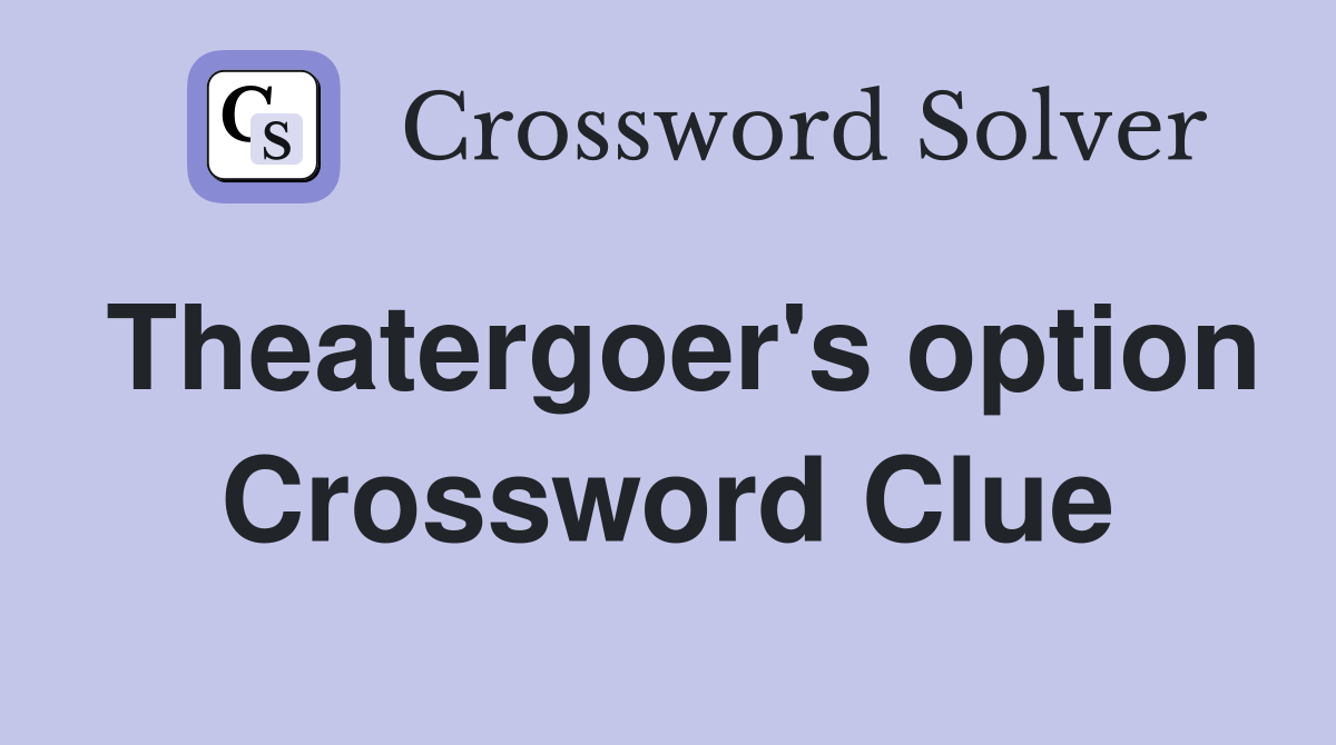 Theatergoer's option Crossword Clue
