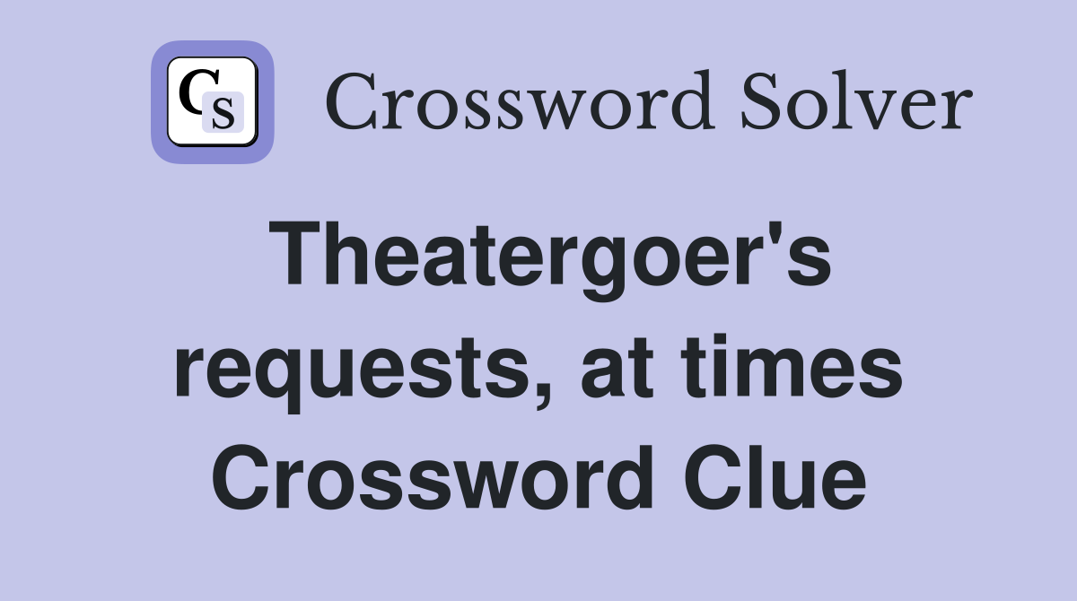 Theatergoer's requests, at times Crossword Clue
