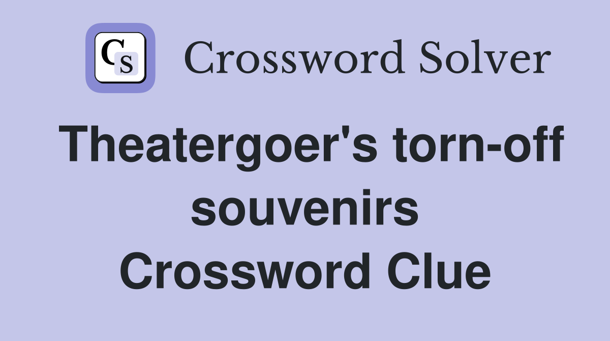 Theatergoer's torn-off souvenirs Crossword Clue