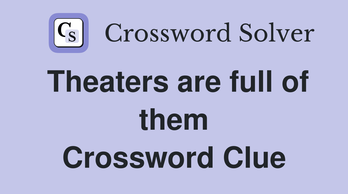 Theaters are full of them Crossword Clue