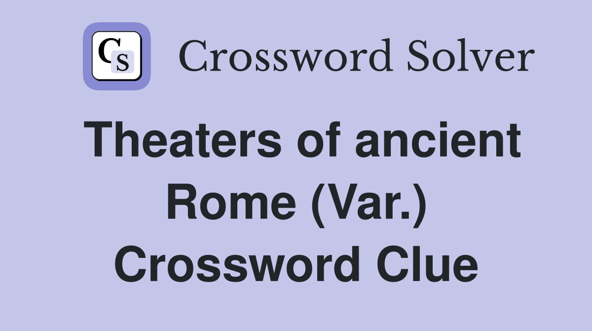 Theaters of ancient Rome (Var.) Crossword Clue
