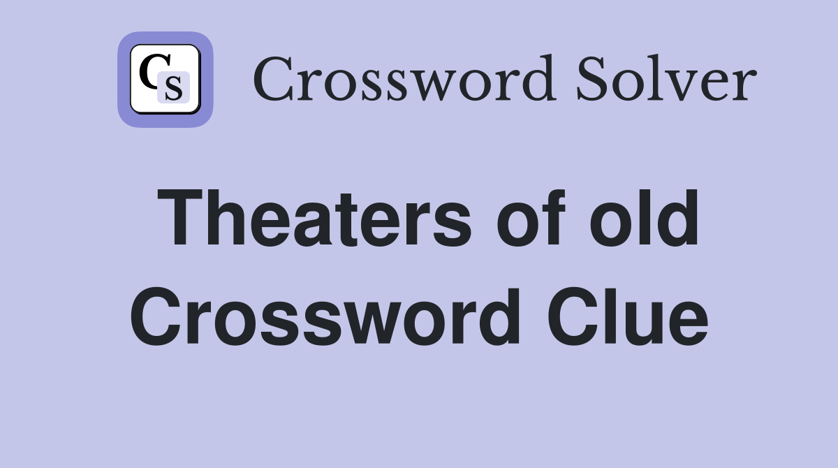 Theaters of old Crossword Clue