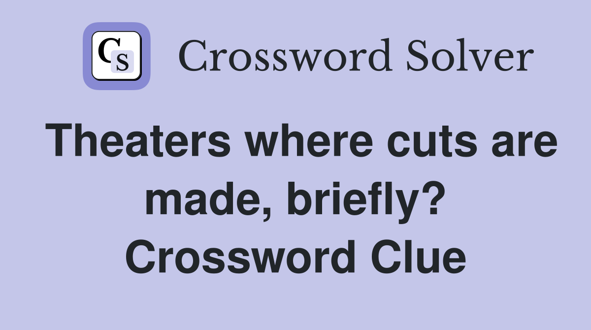 Theaters where cuts are made, briefly? Crossword Clue