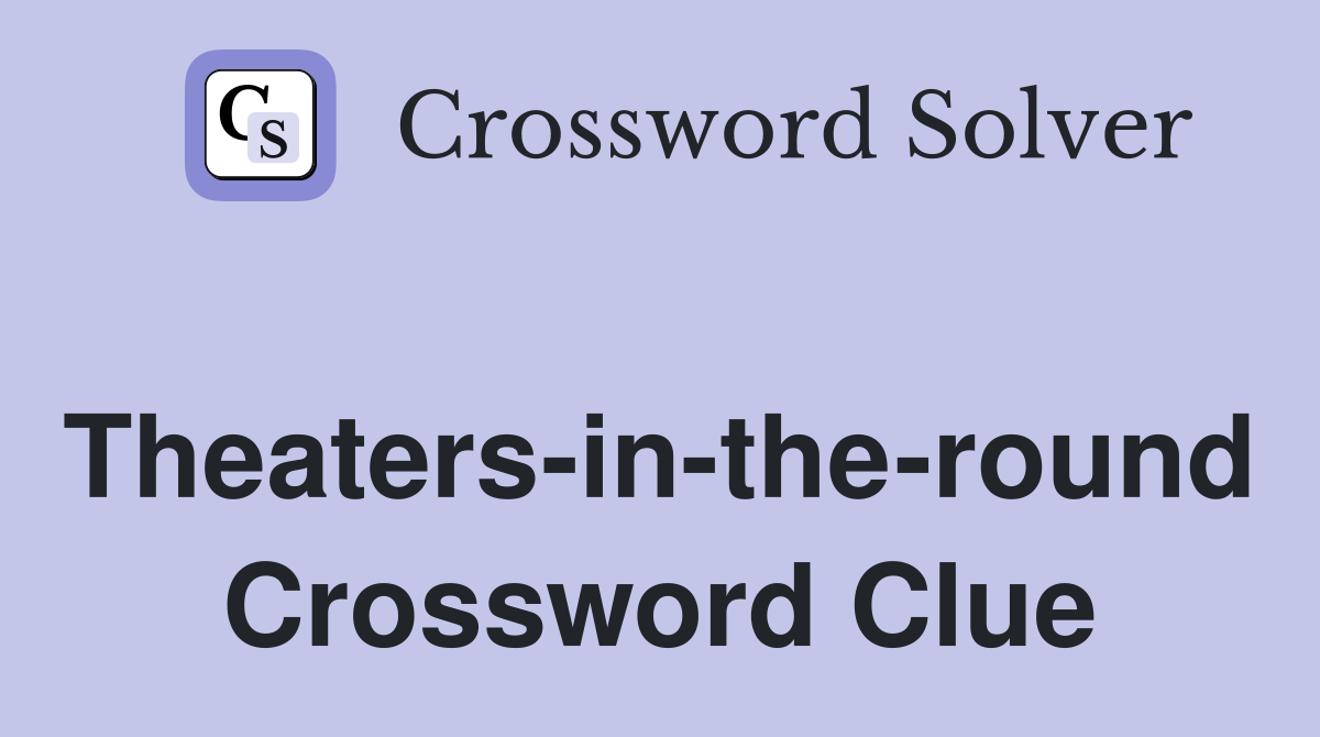 Theaters-in-the-round Crossword Clue