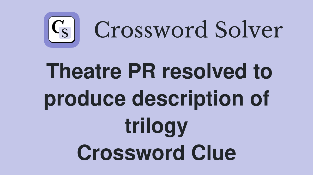 Theatre PR resolved to produce description of trilogy Crossword Clue