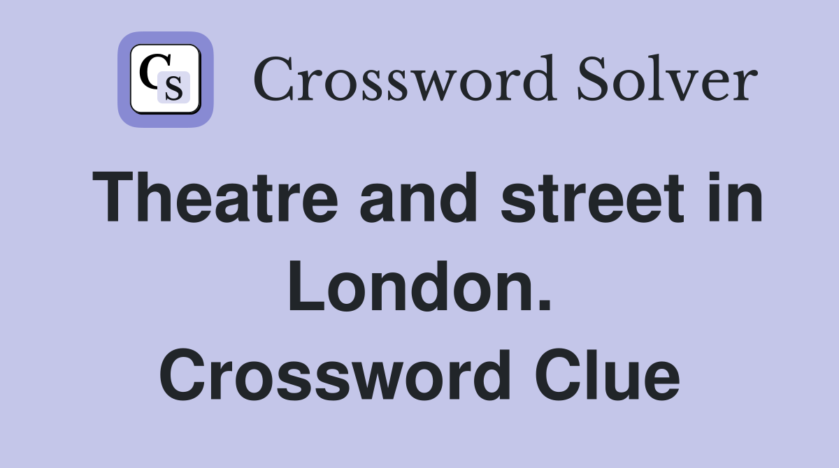 Theatre and street in London. Crossword Clue