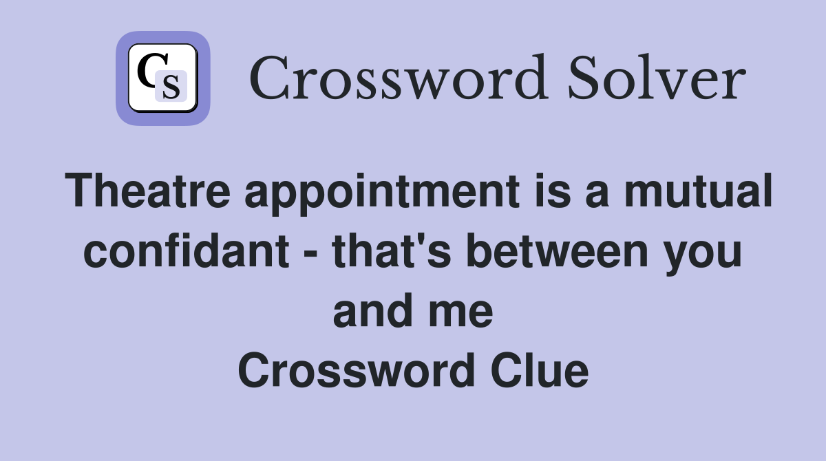 Theatre appointment is a mutual confidant - that's between you and me Crossword Clue