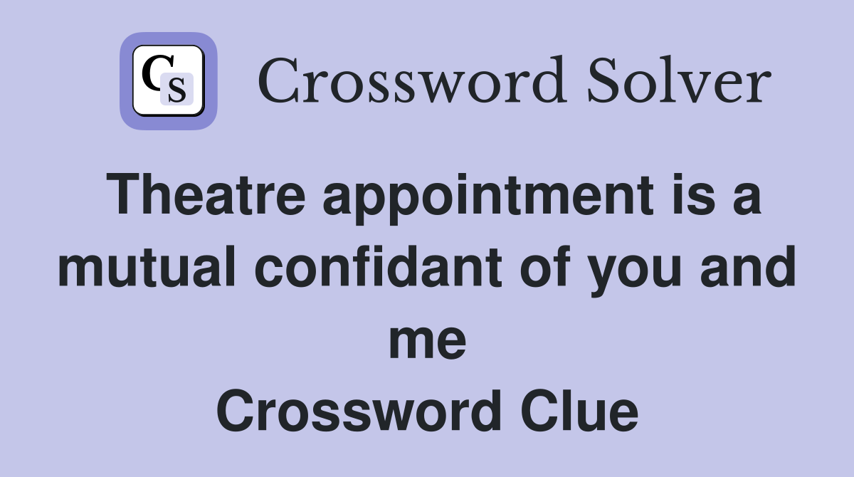 Theatre appointment is a mutual confidant of you and me Crossword Clue