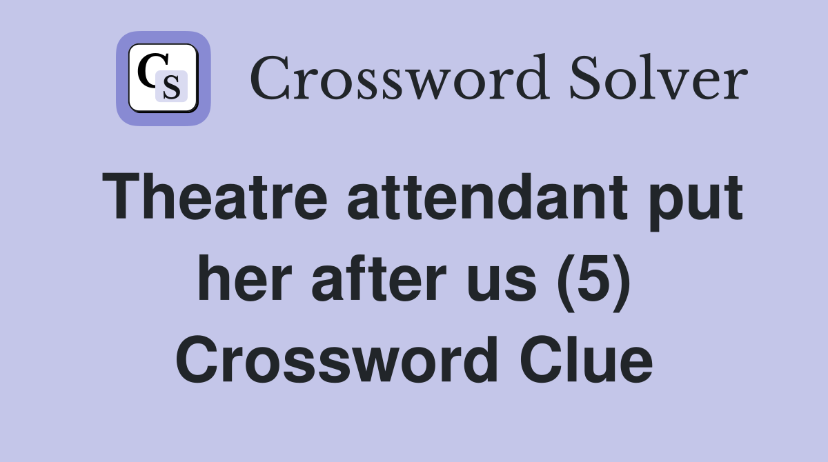 Theatre attendant put her after us (5) Crossword Clue