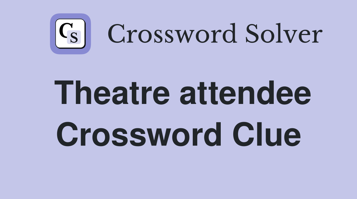 Theatre attendee Crossword Clue