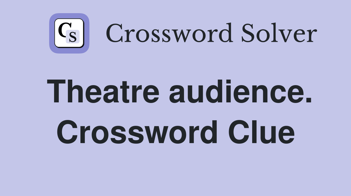 Theatre audience. Crossword Clue