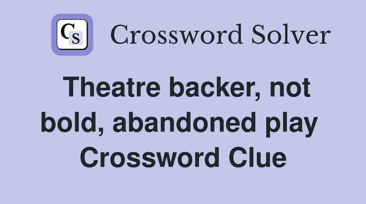 Theatre backer, not bold, abandoned play  Crossword Clue
