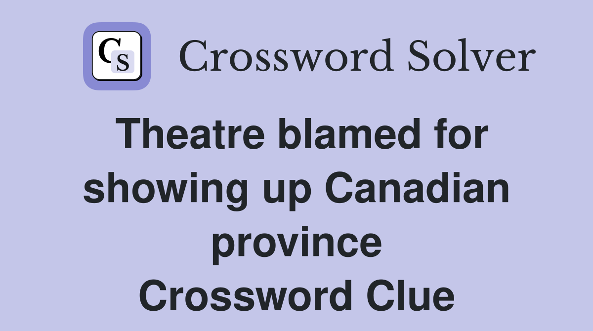 Theatre blamed for showing up Canadian province Crossword Clue