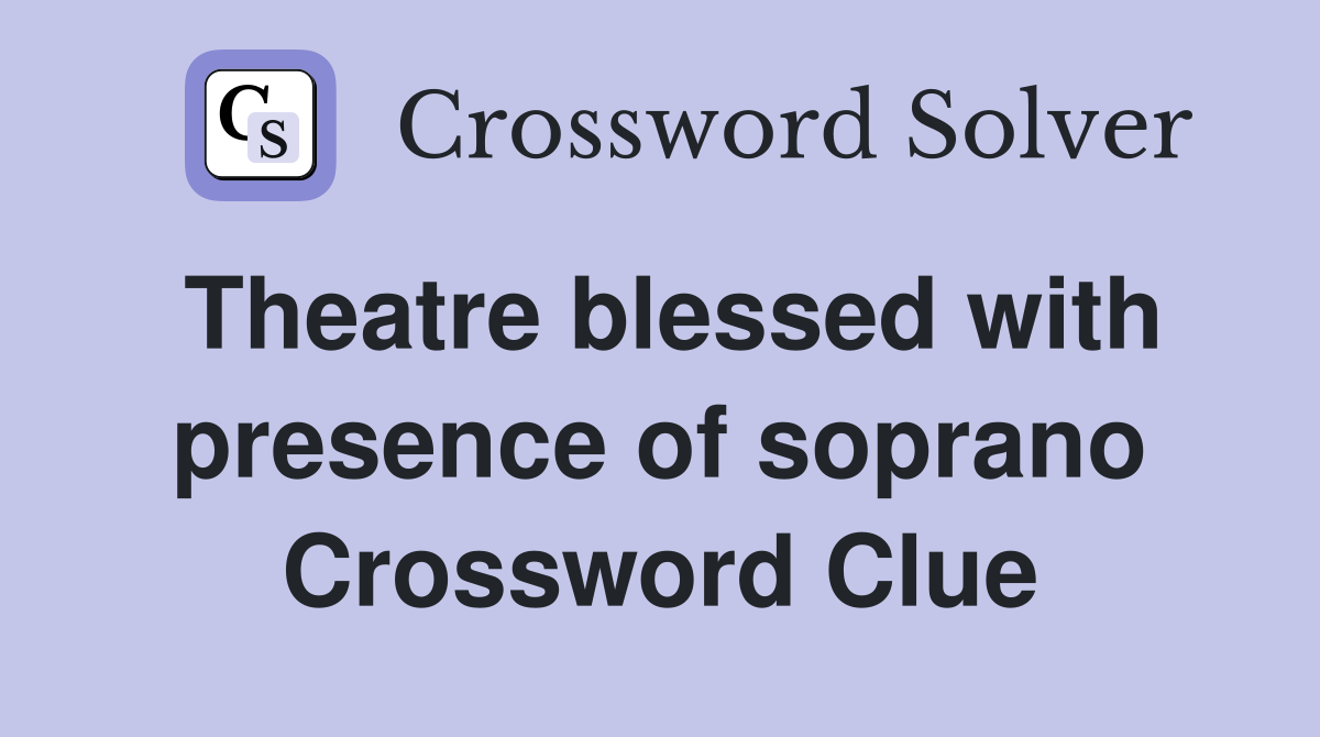 Theatre blessed with presence of soprano Crossword Clue