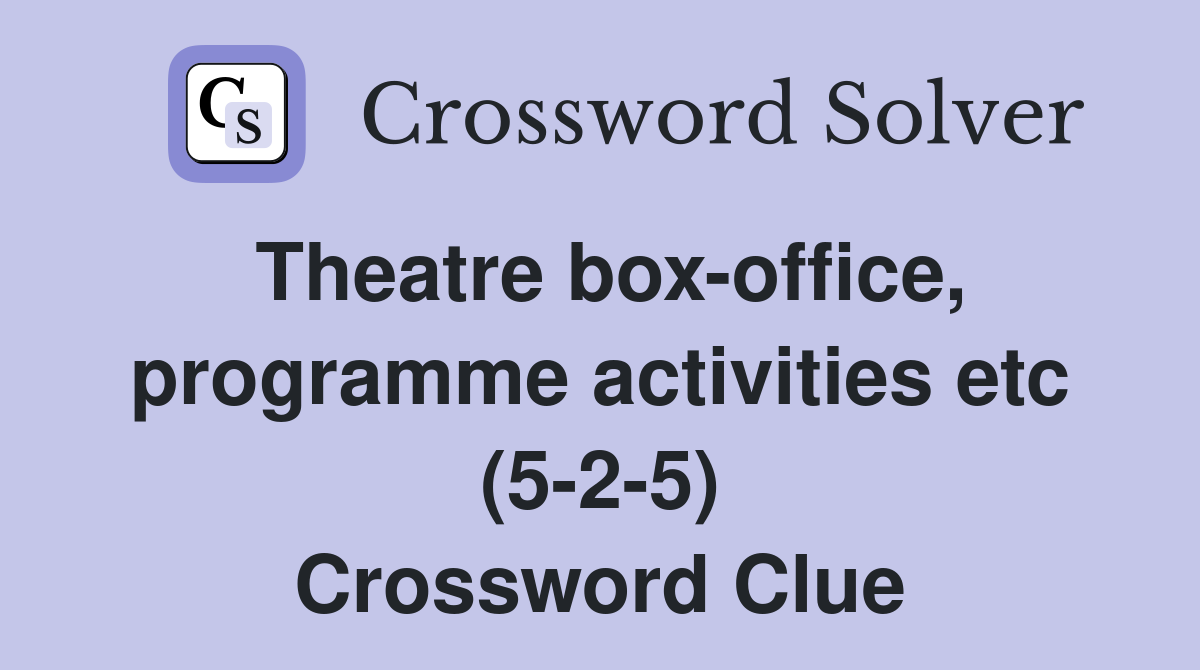 Theatre box-office, programme activities etc (5-2-5) Crossword Clue