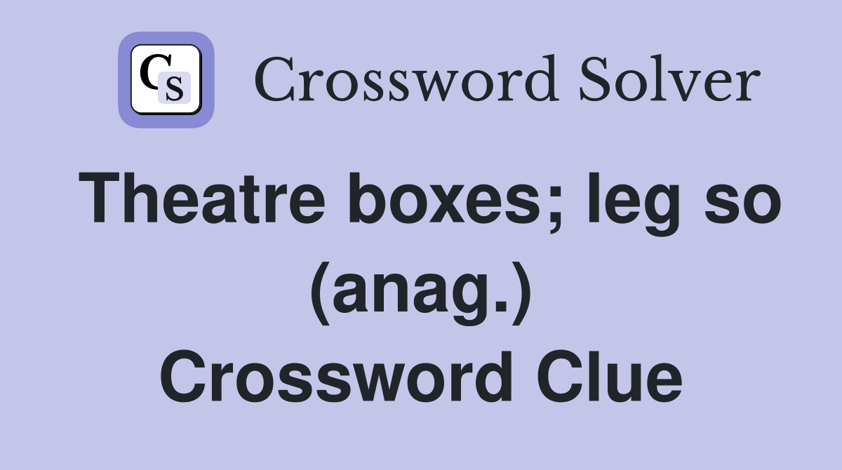 Theatre boxes; leg so (anag.) Crossword Clue