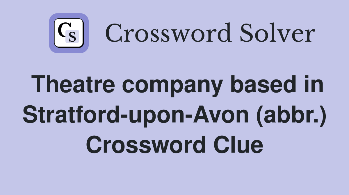 Theatre company based in Stratford-upon-Avon (abbr.) Crossword Clue