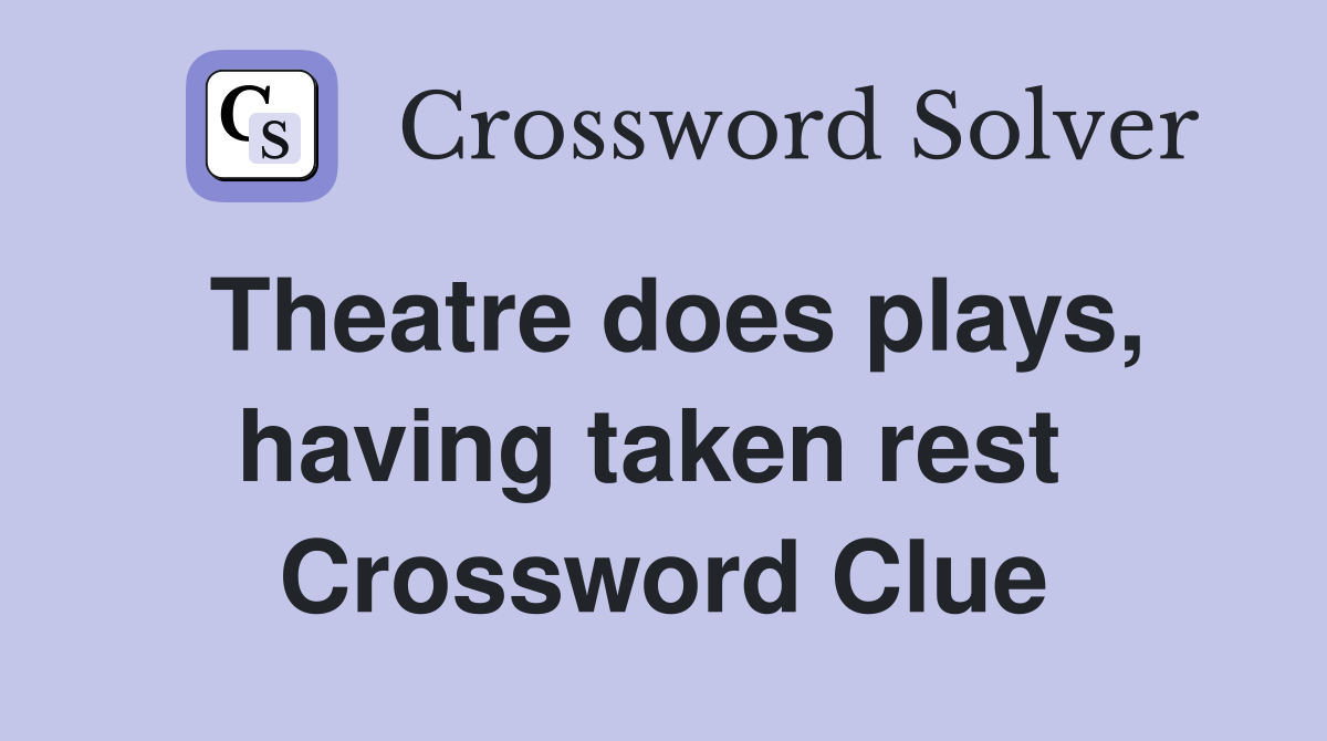 Theatre does plays, having taken rest  Crossword Clue