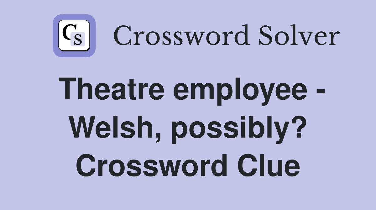 Theatre employee - Welsh, possibly? Crossword Clue