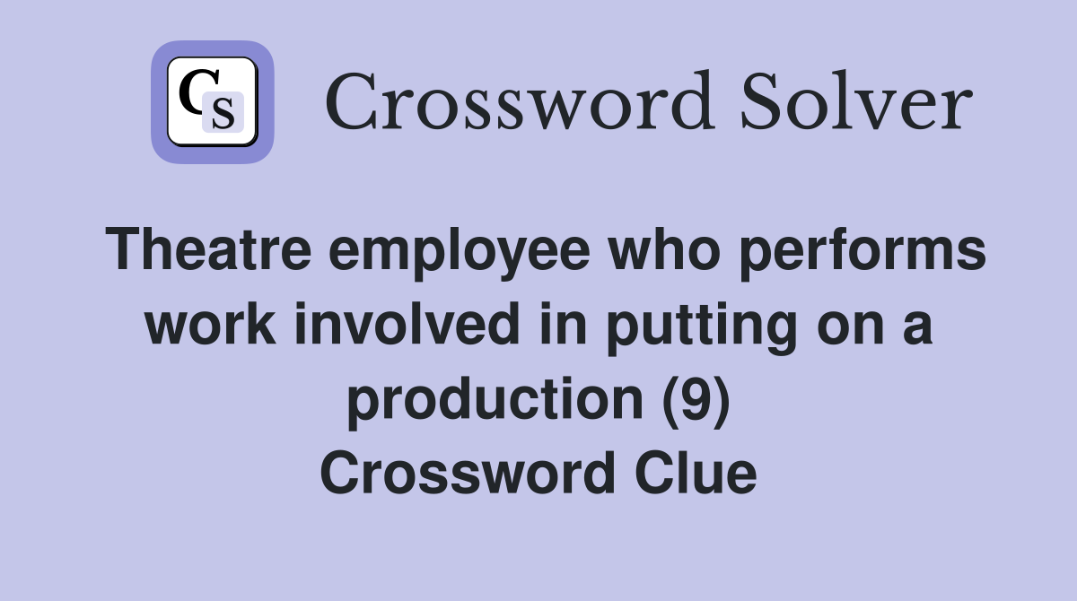 Theatre employee who performs work involved in putting on a production (9) Crossword Clue