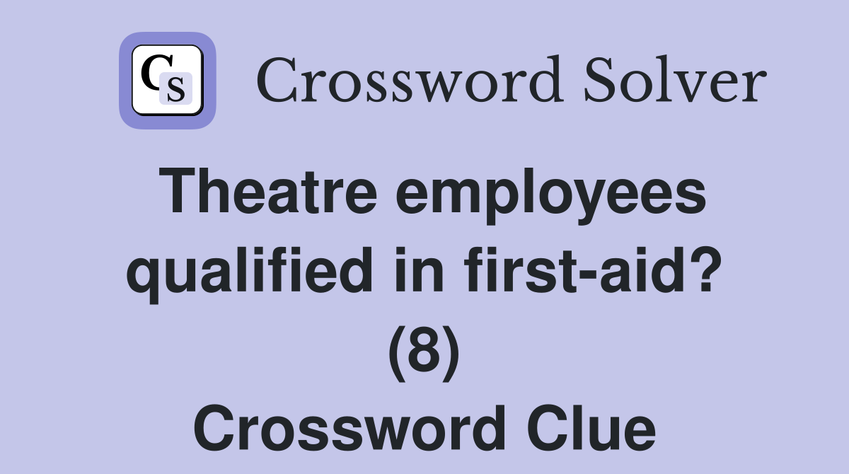 Theatre employees qualified in first-aid? (8) Crossword Clue