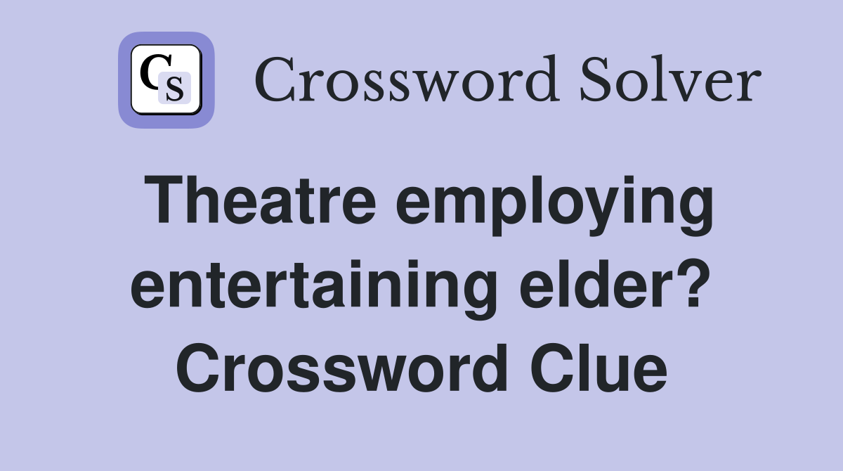 Theatre employing entertaining elder? Crossword Clue