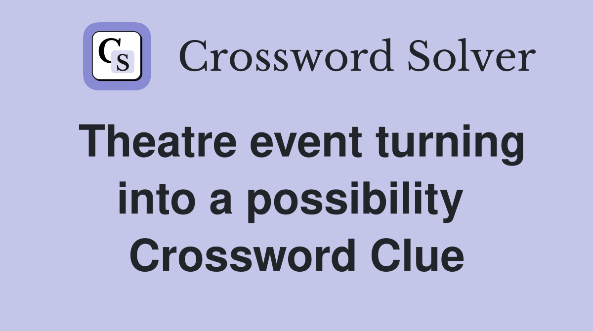 Theatre event turning into a possibility  Crossword Clue