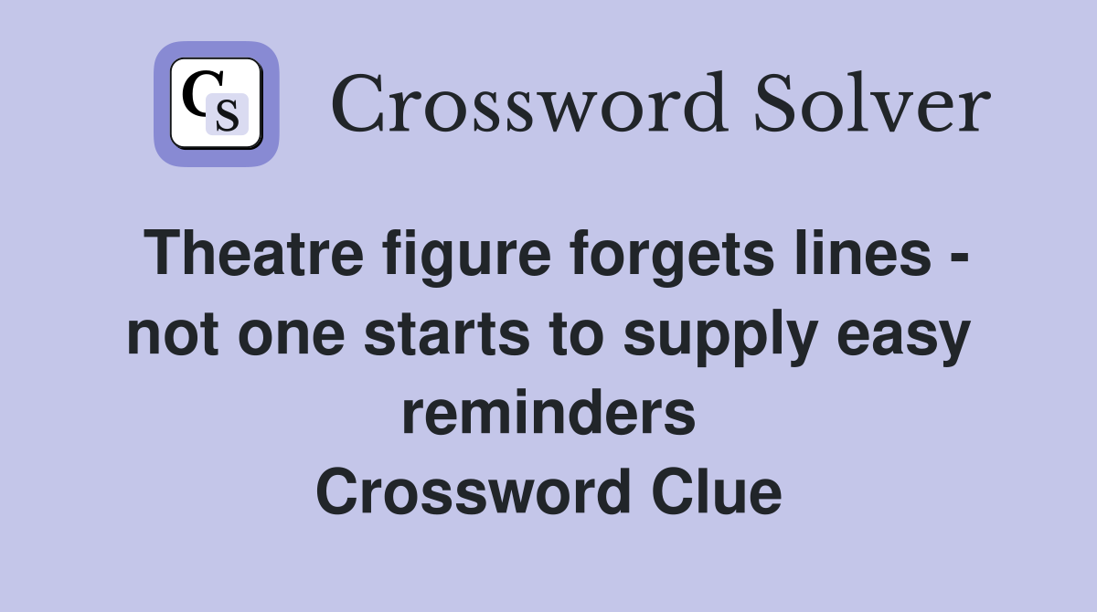 Theatre figure forgets lines - not one starts to supply easy reminders Crossword Clue