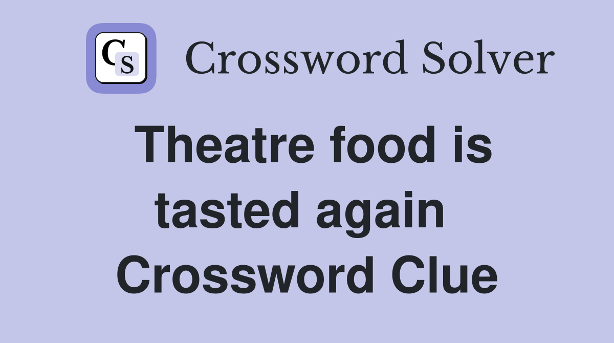 Theatre food is tasted again  Crossword Clue