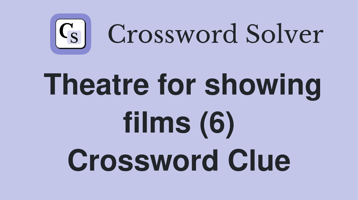 Theatre for showing films (6) Crossword Clue