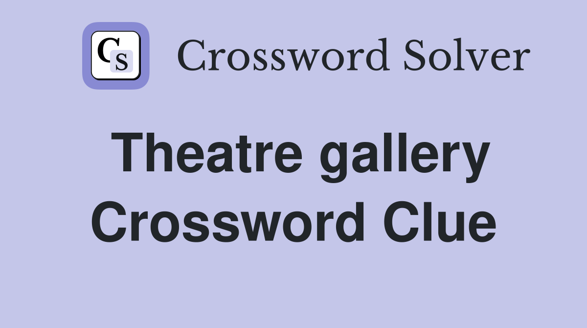 Theatre gallery Crossword Clue