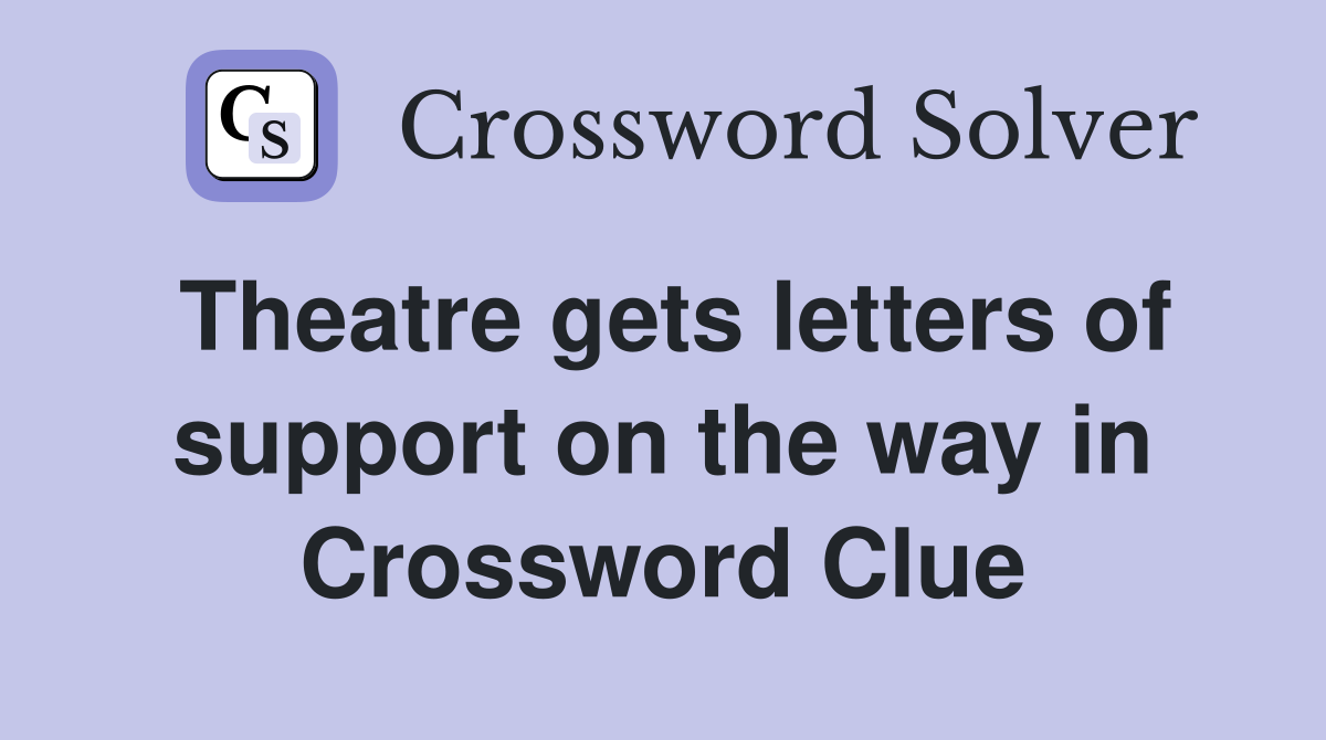 Theatre gets letters of support on the way in Crossword Clue