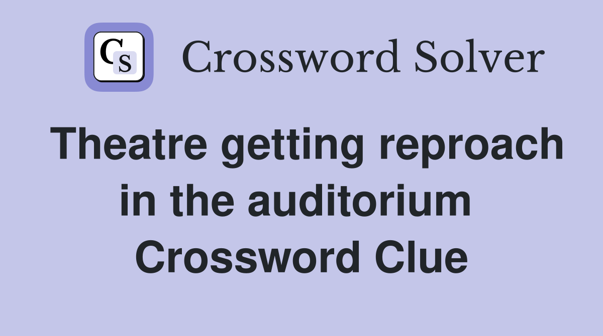 Theatre getting reproach in the auditorium  Crossword Clue