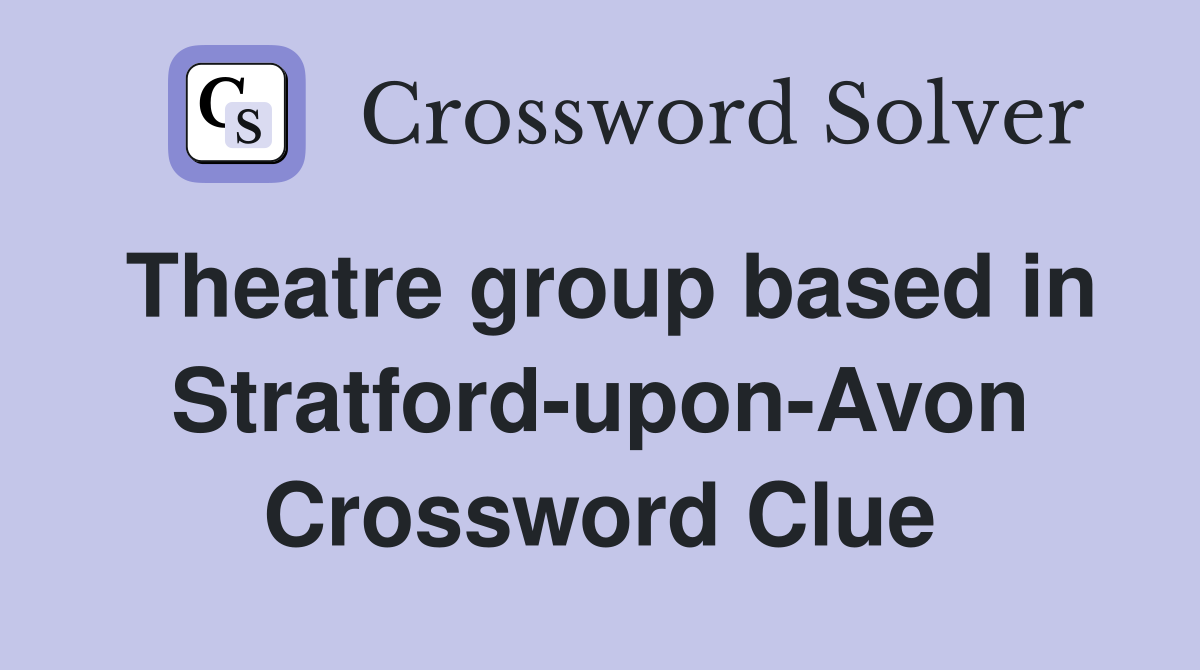 Theatre group based in Stratford-upon-Avon Crossword Clue