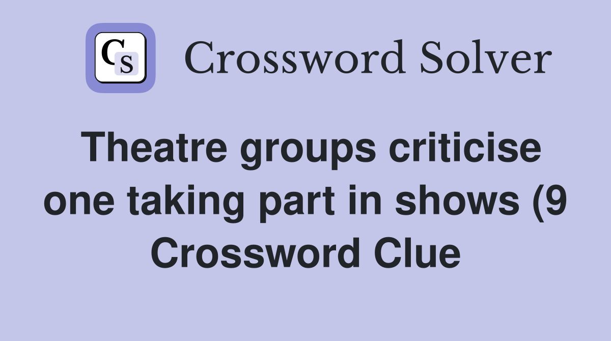 Theatre groups criticise one taking part in shows (9) Crossword Clue Theatre groups criticise one taking part in shows (9) Crossword Clue