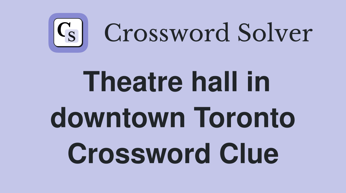 Theatre hall in downtown Toronto Crossword Clue