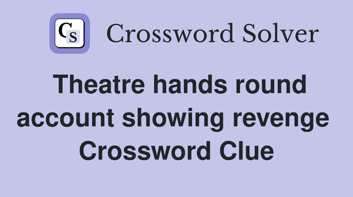 Theatre hands round account showing revenge  Crossword Clue