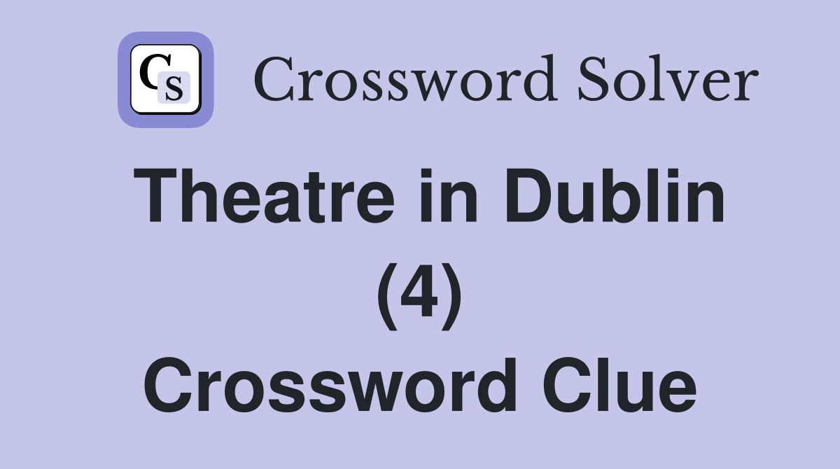 Theatre in Dublin (4) Crossword Clue
