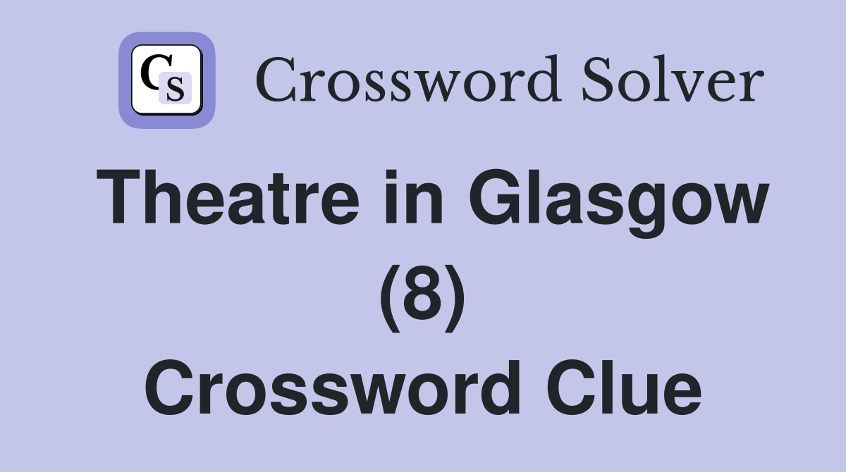 Theatre in Glasgow (8) Crossword Clue
