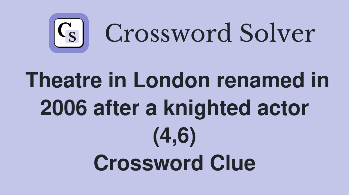 Theatre in London renamed in 2006 after a knighted actor (4,6) Crossword Clue