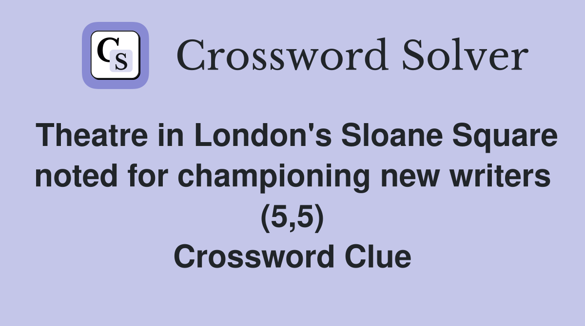 Theatre in London's Sloane Square noted for championing new writers (5,5) Crossword Clue