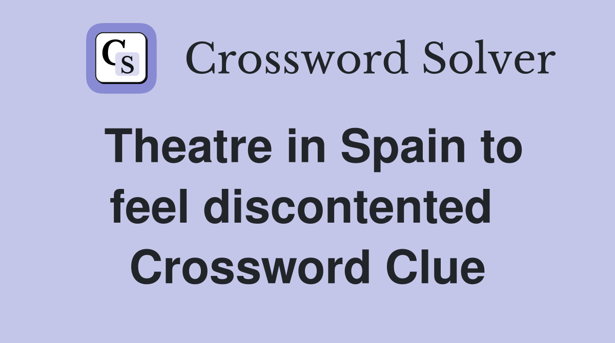 Theatre in Spain to feel discontented  Crossword Clue