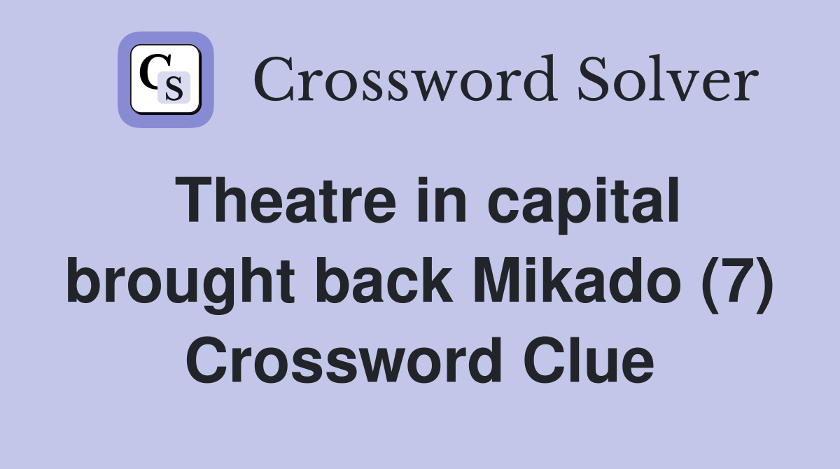 Theatre in capital brought back Mikado (7) Crossword Clue