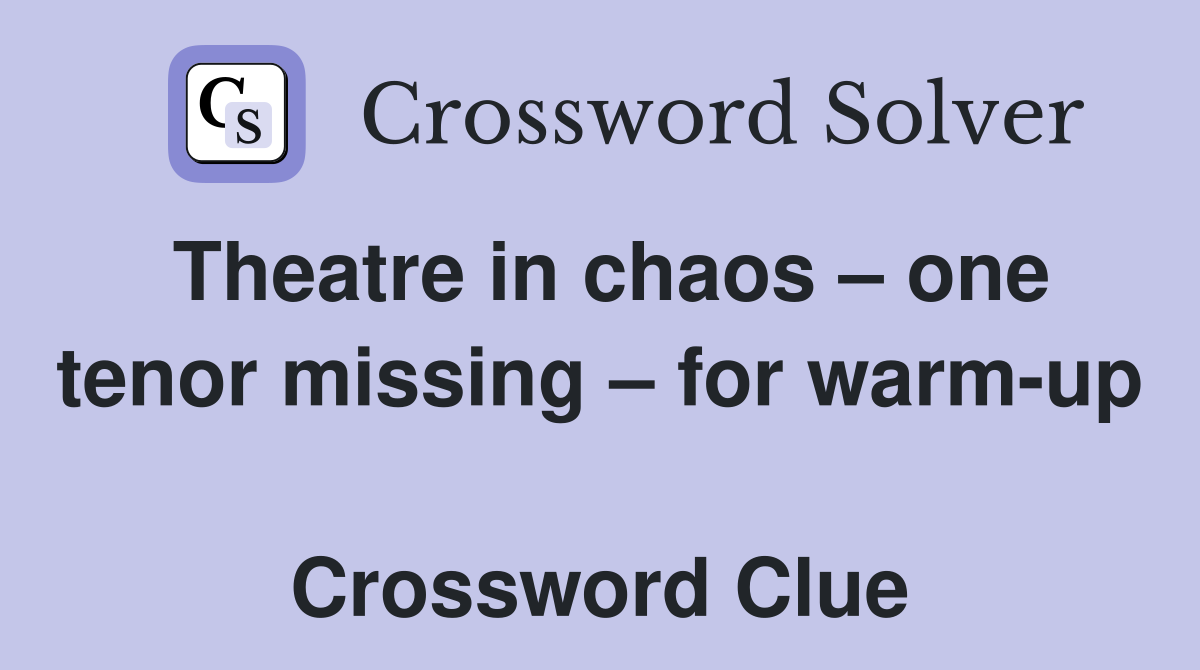 Theatre in chaos – one tenor missing – for warm-up  Crossword Clue