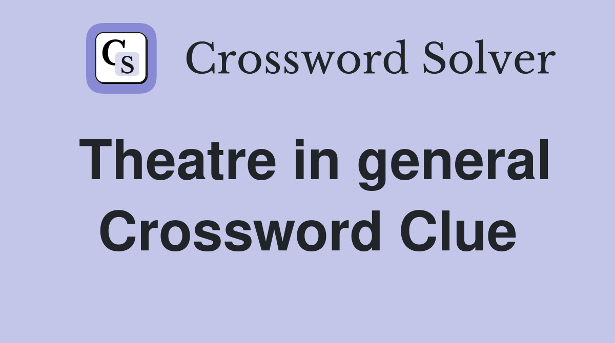 Theatre in general Crossword Clue