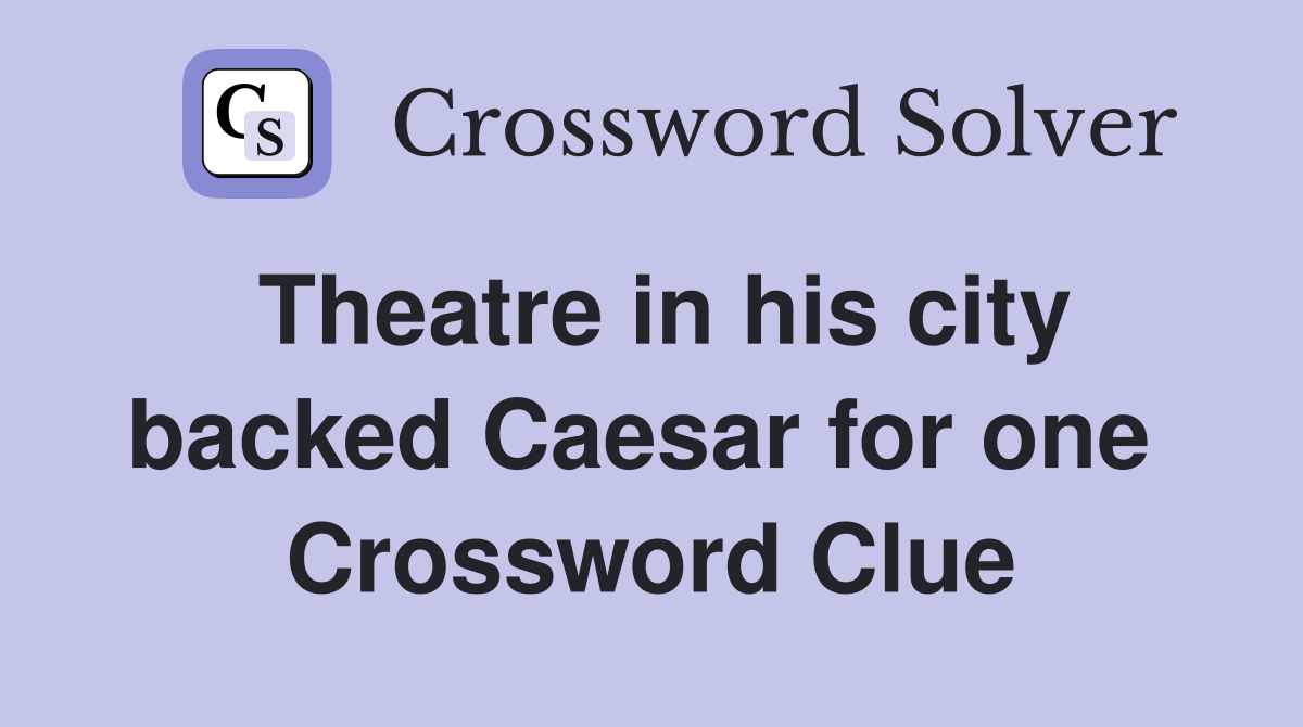 Theatre in his city backed Caesar for one  Crossword Clue