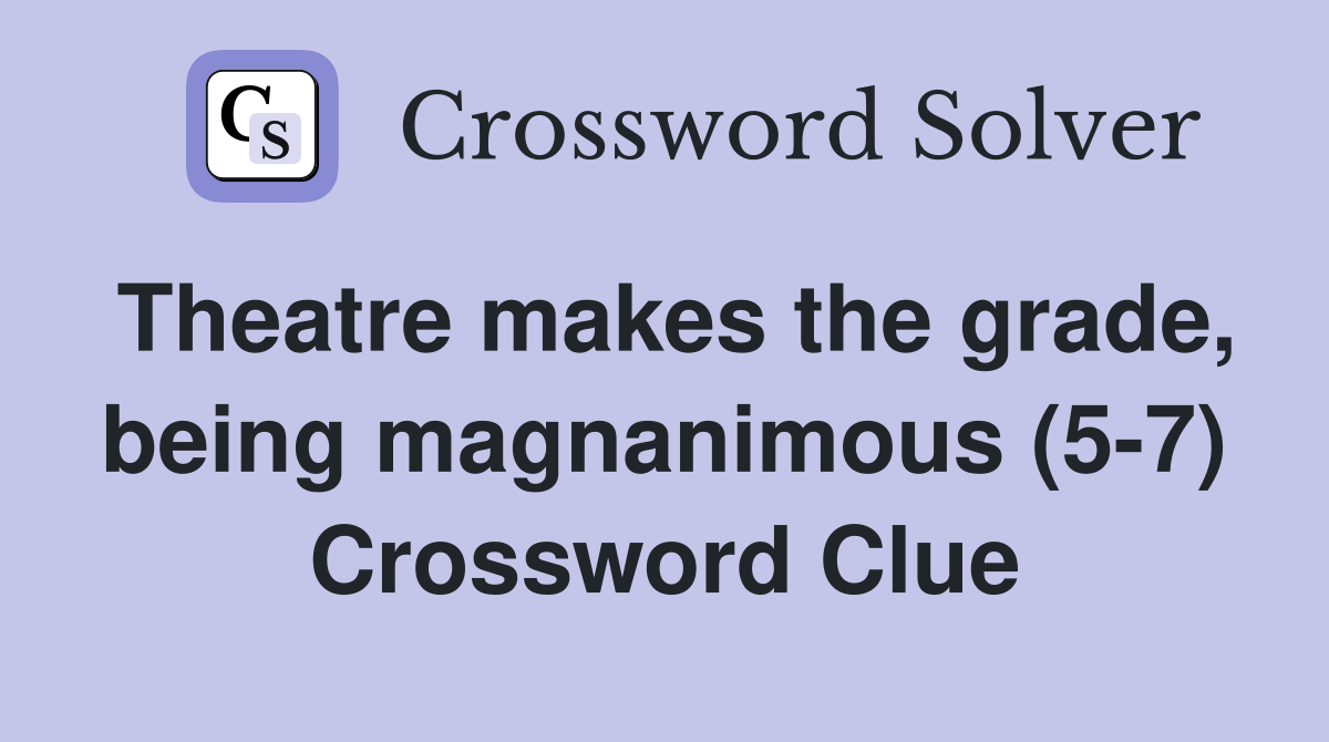 Theatre makes the grade, being magnanimous (5-7) Crossword Clue